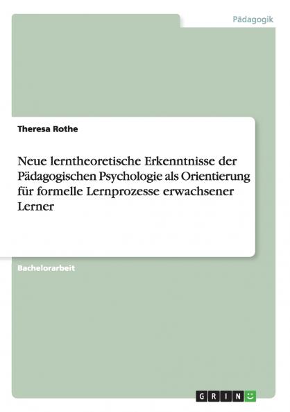 Neue lerntheoretische Erkenntnisse der Pädagogischen Psychologie als Orientierung für formelle Lernprozesse erwachsener Lerner