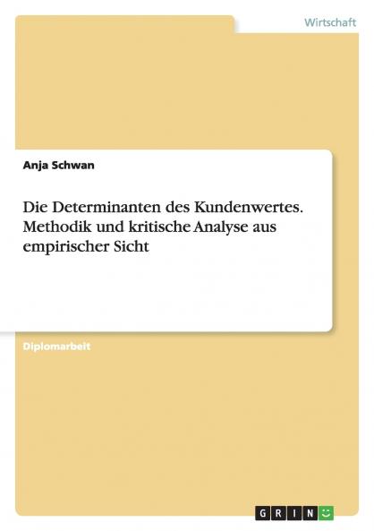 Die Determinanten des Kundenwertes. Methodik und kritische Analyse aus empirischer Sicht