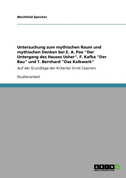 Untersuchung zum mythischen Raum und mythischen Denken bei E. A. Poe Der Untergang des Hauses Usher F. Kafka Der Bau und T. Bernhard Das Kalkwerk