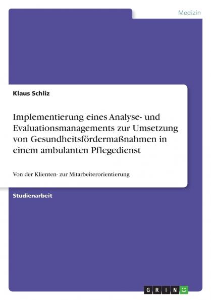 Implementierung eines Analyse- und Evaluationsmanagements zur Umsetzung von Gesundheitsf��rderma��nahmen in einem ambulanten Pflegedienst