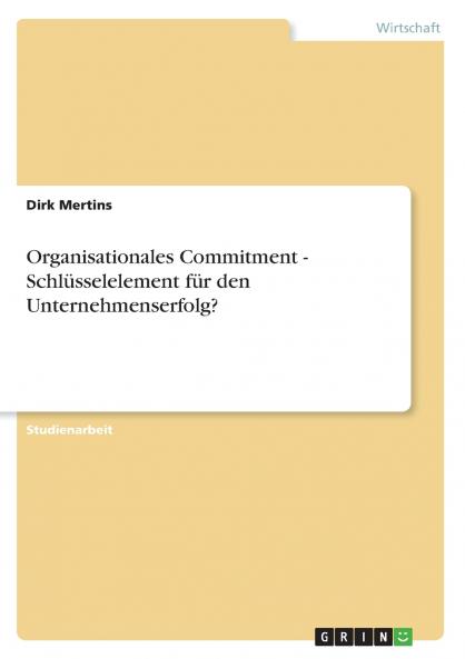 Organisationales Commitment - Schlüsselelement für den Unternehmenserfolg?