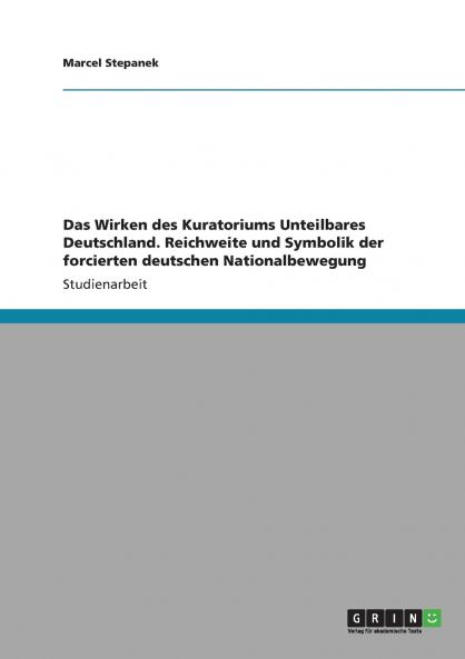 Das Wirken des Kuratorium Unteilbares Deutschland. Reichweite und Symbolik der forcierten deutschen Nationalbewegung
