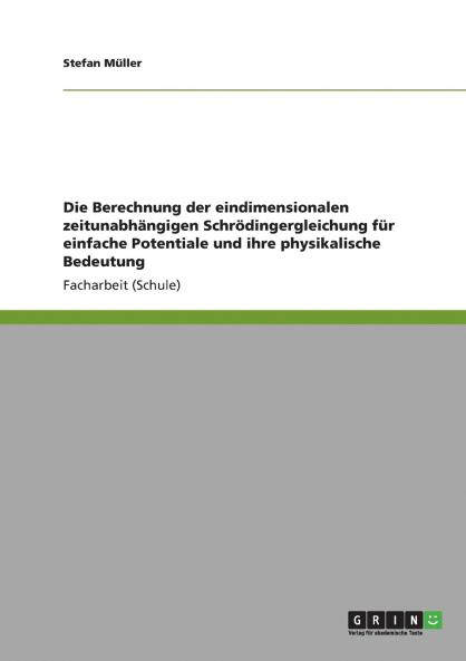Die Berechnung der eindimensionalen zeitunabhängigen Schrödingergleichung für einfache Potentiale und ihre physikalische Bedeutung