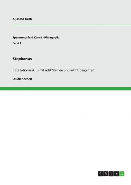 Stephanus. Installationszyklus mit acht Steinen und acht Übergriffen