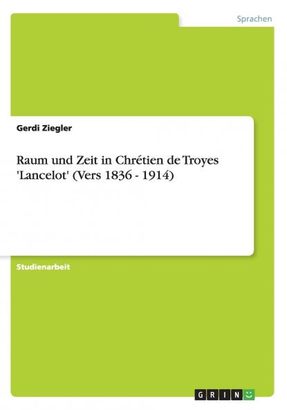 Raum und Zeit in Chrétien de Troyes 'Lancelot' (Vers 1836 - 1914)