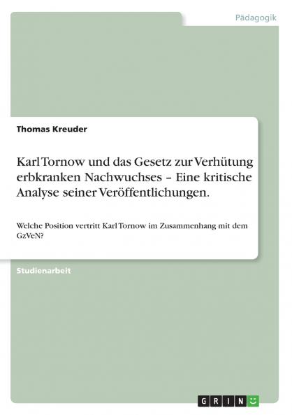 Karl Tornow und das Gesetz zur Verhütung erbkranken Nachwuchses - Eine kritische Analyse seiner Veröffentlichungen.