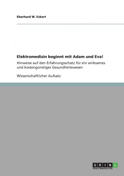 Elektromedizin beginnt mit Adam und Eva! Hinweise auf den Erfahrungsschatz f��r ein wirksames und kosteng��nstiges Gesundheitswesen