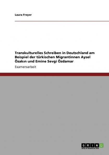 Transkulturelles Schreiben in Deutschland am Beispiel der türkischen Migrantinnen Aysel Özak?n und Emine Sevgi Özdamar