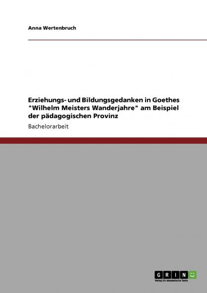 Erziehungs- und Bildungsgedanken in Goethes Wilhelm Meisters Wanderjahre am Beispiel der pädagogischen Provinz