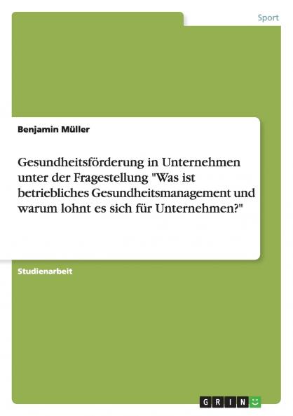 Gesundheitsförderung in Unternehmen unter der Fragestellung Was ist betriebliches Gesundheitsmanagement und warum lohnt es sich für Unternehmen?