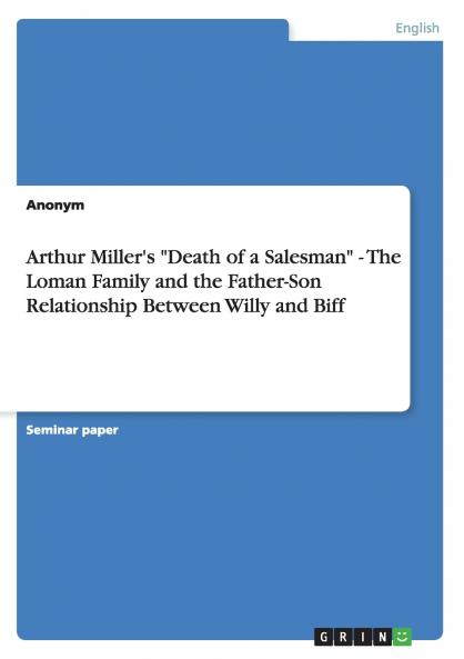 Arthur Miller's Death of a Salesman - The Loman Family and the Father-Son Relationship Between Willy and Biff
