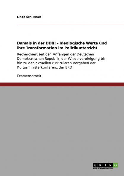 Damals in der DDR! - Ideologische Werte und ihre Transformation im Politikunterricht