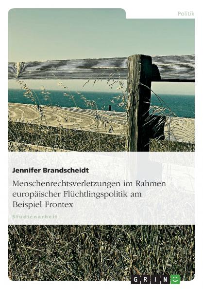 Menschenrechtsverletzungen im Rahmen europäischer Flüchtlingspolitik am Beispiel Frontex