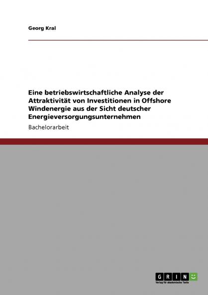 Eine betriebswirtschaftliche Analyse der Attraktivität von Investitionen in Offshore Windenergie aus der Sicht deutscher Energieversorgungsunternehmen