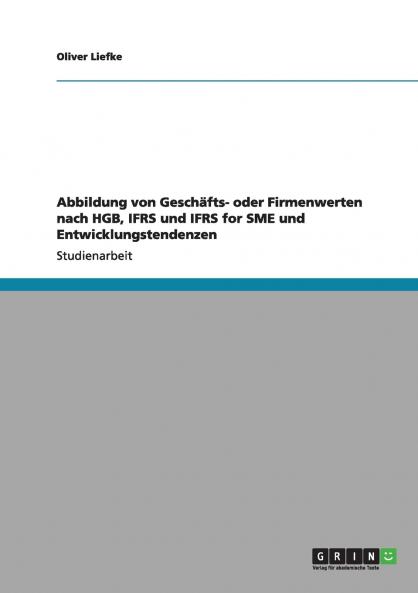 Abbildung von Geschäfts- oder Firmenwerten nach HGB IFRS und IFRS for SME und Entwicklungstendenzen