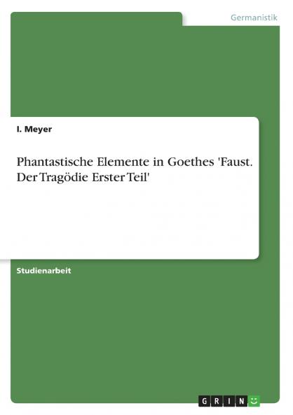 Phantastische Elemente in Goethes 'Faust. Der Tragödie Erster Teil'