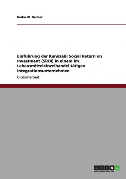 Einführung der Kennzahl Social Return on Investment (SROI) in einem im Lebensmitteleinzelhandel tätigen Integrationsunternehmen