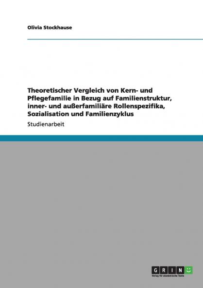 Theoretischer Vergleich von Kern- und Pflegefamilie in Bezug auf Familienstruktur inner- und außerfamiliäre Rollenspezifika Sozialisation und Familienzyklus