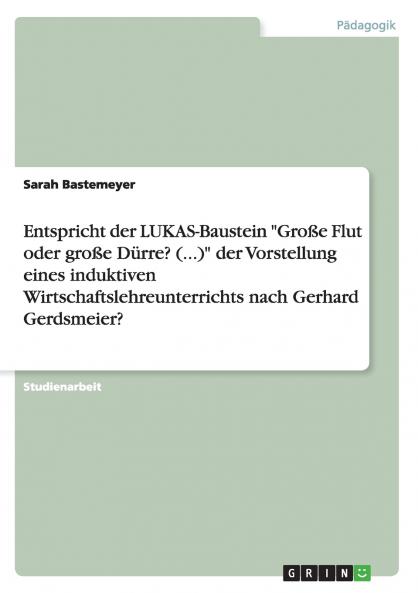 Entspricht der LUKAS-Baustein Große Flut oder große Dürre? (...) der Vorstellung eines induktiven Wirtschaftslehreunterrichts nach Gerhard Gerdsmeier?