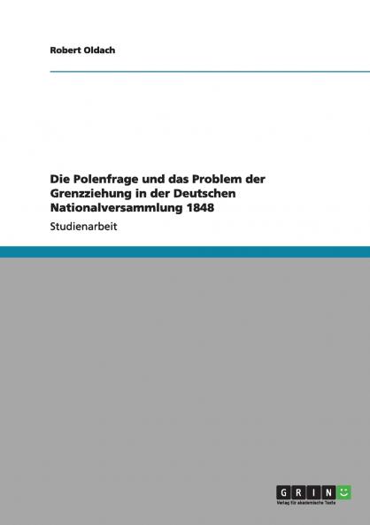 Die Polenfrage und das Problem der Grenzziehung in der Deutschen Nationalversammlung 1848