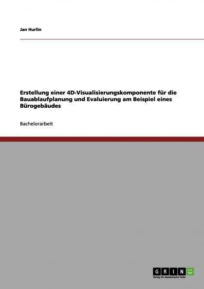 Erstellung einer 4D-Visualisierungskomponente für die Bauablaufplanung und Evaluierung am Beispiel eines Bürogebäudes