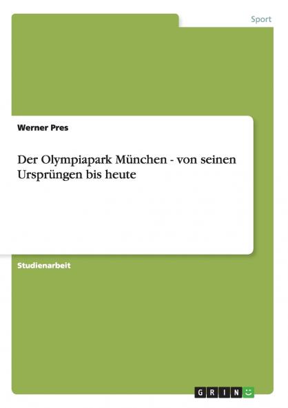 Der Olympiapark München - von seinen Ursprüngen bis heute