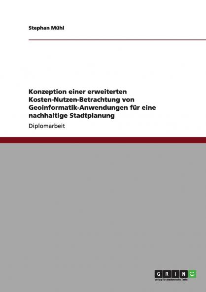 Konzeption einer erweiterten Kosten-Nutzen-Betrachtung von Geoinformatik-Anwendungen für eine nachhaltige Stadtplanung (German Edition)