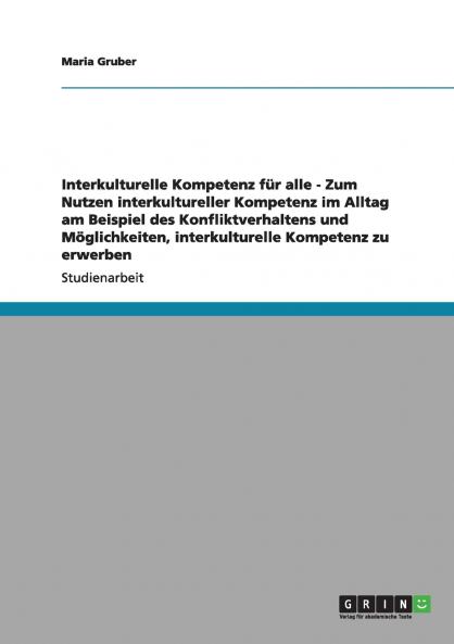 Interkulturelle Kompetenz für alle - Zum Nutzen interkultureller Kompetenz im Alltag am Beispiel des Konfliktverhaltens und Möglichkeiten interkulturelle Kompetenz zu erwerben