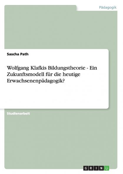 Wolfgang Klafkis Bildungstheorie - Ein Zukunftsmodell für die heutige Erwachsenenpädagogik?