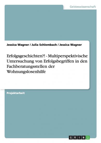 Erfolgsgeschichten?! - Multiperspektivische Untersuchung von Erfolgsbegriffen in den Fachberatungsstellen der Wohnungslosenhilfe