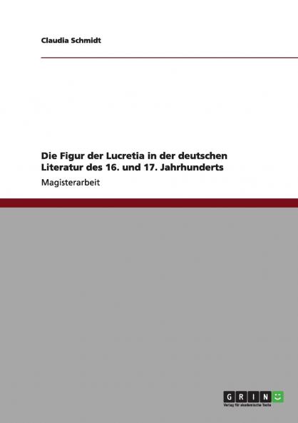 Die Figur der Lucretia in der deutschen Literatur des 16. und 17. Jahrhunderts