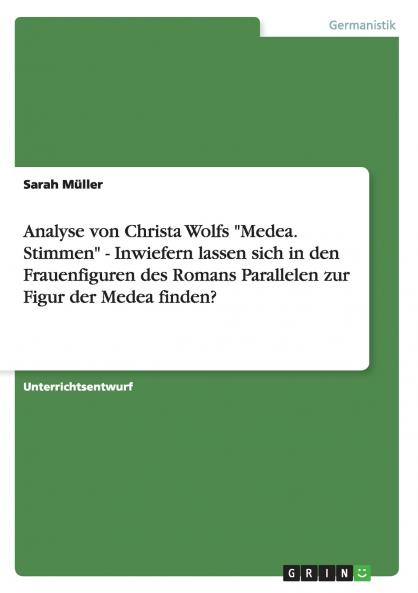 Analyse von Christa Wolfs Medea. Stimmen - Inwiefern lassen sich in den Frauenfiguren des Romans Parallelen zur Figur der Medea finden?