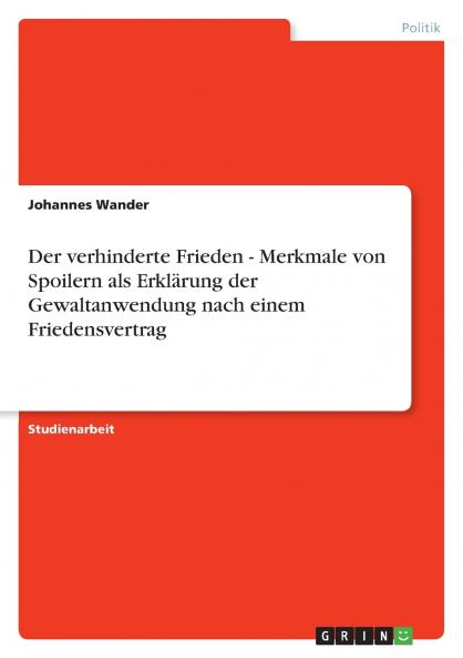 Der verhinderte Frieden - Merkmale von Spoilern als Erklärung der Gewaltanwendung nach einem Friedensvertrag