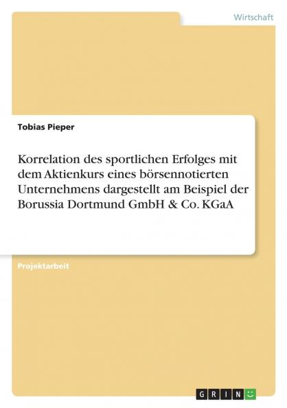 Korrelation des sportlichen Erfolges mit dem Aktienkurs eines börsennotierten Unternehmens dargestellt am Beispiel der Borussia Dortmund GmbH & Co. KGaA