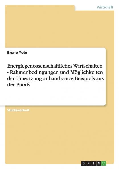 Energiegenossenschaftliches Wirtschaften - Rahmenbedingungen und Möglichkeiten der Umsetzung anhand eines Beispiels aus der Praxis
