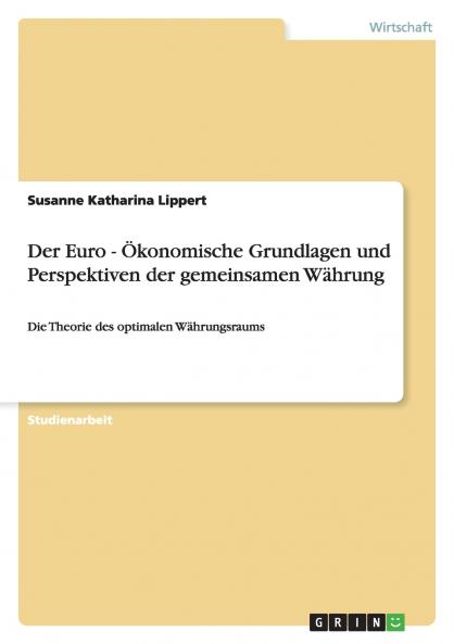 Der Euro - Ökonomische Grundlagen und Perspektiven der gemeinsamen Währung