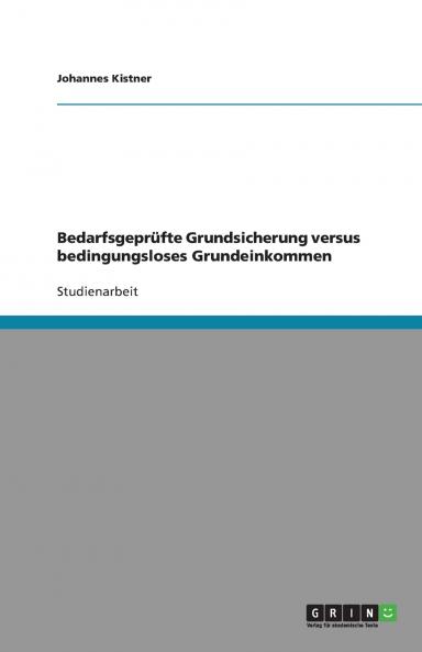 Bedarfsgeprüfte Grundsicherung versus bedingungsloses Grundeinkommen