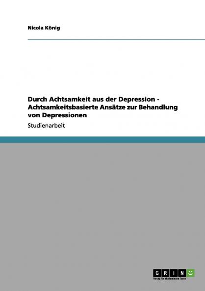 Durch Achtsamkeit aus der Depression - Achtsamkeitsbasierte Ansätze zur Behandlung von Depressionen
