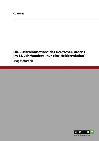 Die „Ostkolonisation des Deutschen Ordens im 13. Jahrhundert - nur eine Heidenmission?