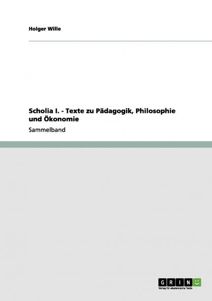 Scholia I. - Texte zu Pädagogik Philosophie und Ökonomie