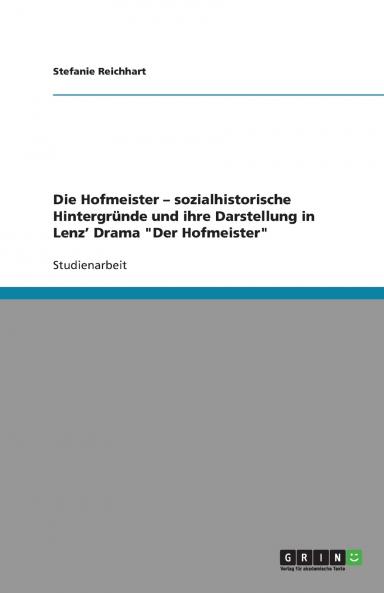 Die Hofmeister - sozialhistorische Hintergründe und ihre Darstellung in Lenz' Drama Der Hofmeister