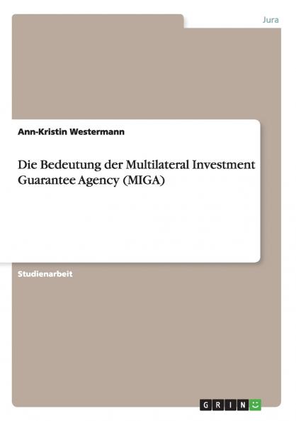 Die Bedeutung der Multilateral Investment Guarantee Agency (MIGA)