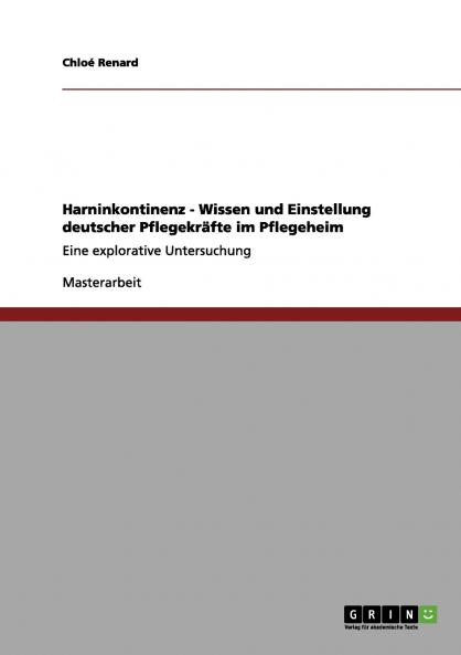 Harninkontinenz - Wissen und Einstellung deutscher Pflegekräfte im Pflegeheim
