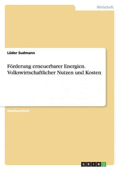 Förderung erneuerbarer Energien. Volkswirtschaftlicher Nutzen und Kosten