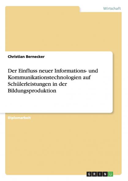 Der Einfluss neuer Informations- und Kommunikationstechnologien auf Schülerleistungen in der Bildungsproduktion