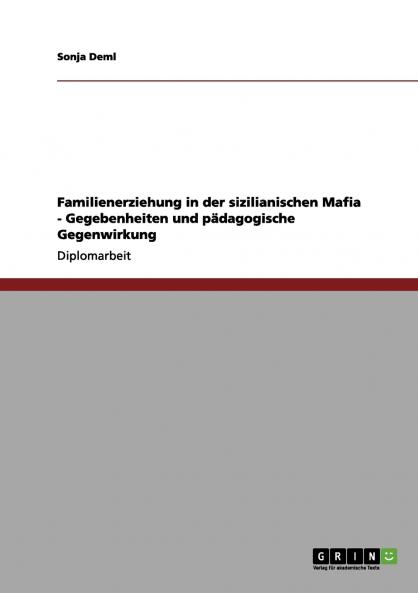 Familienerziehung in der sizilianischen Mafia - Gegebenheiten und pädagogische Gegenwirkung
