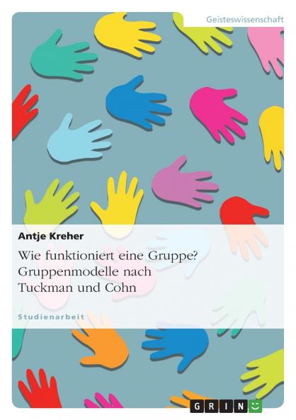 Wie funktioniert eine Gruppe? Gruppenmodelle nach Tuckman und Cohn