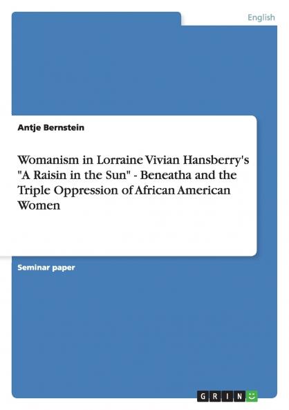 Womanism in Lorraine Vivian Hansberry's A Raisin in the Sun - Beneatha and the Triple Oppression of African American Women