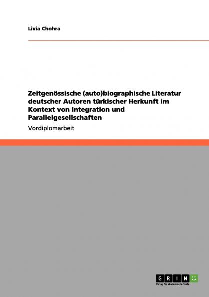 Zeitgenössische (auto)biographische Literatur deutscher Autoren türkischer Herkunft im Kontext von Integration und Parallelgesellschaften