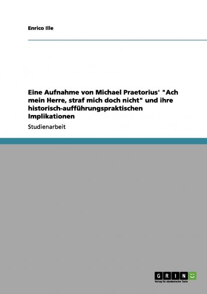 Eine Aufnahme von Michael Praetorius' Ach mein Herre straf mich doch nicht und ihre historisch-auff��hrungspraktischen Implikationen